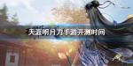 天涯明月刀手游首测资格怎么获得