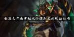 云顶之弈云霄秘术沙漠刺客剑怎么玩