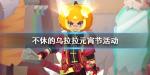不休的乌拉拉元宵节兑换码 元宵节猜灯谜怎么玩