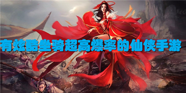 有炫酷坐骑超高爆率的仙侠手游